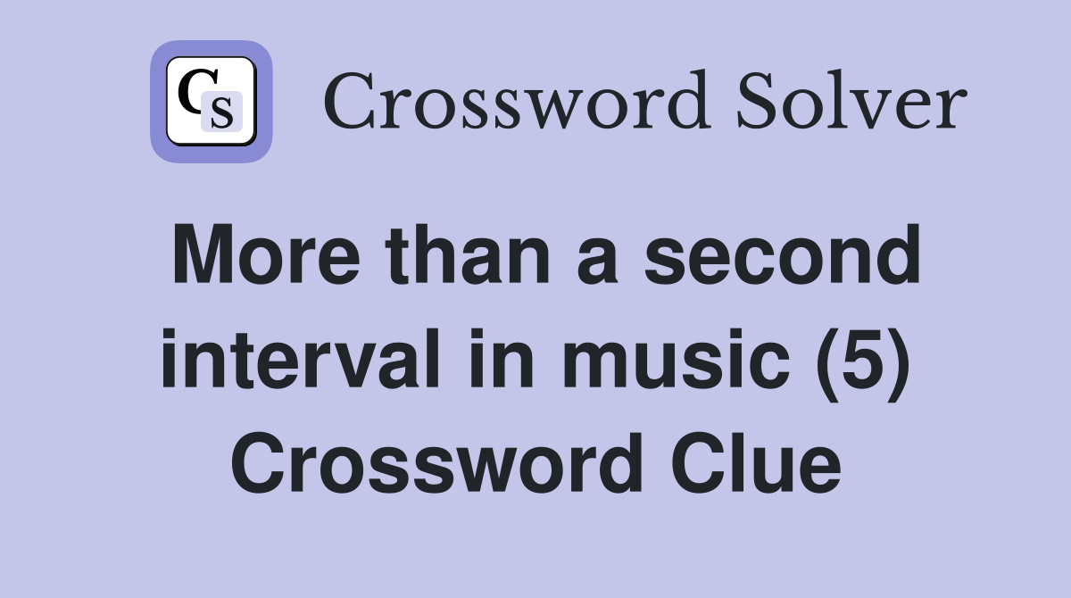 More than a second interval in music (5) Crossword Clue Answers
